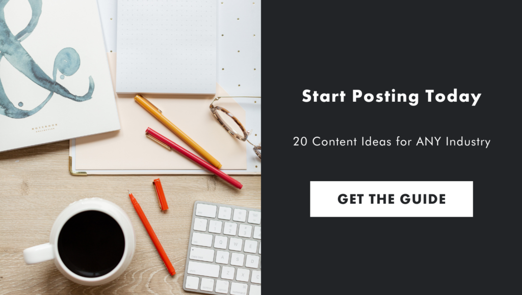 Start Posting Today. 20 Content Ideas for ANY Industry. Get the Guide.